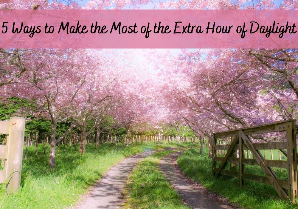5 Ways to Make the Most of the Extra Hour of Daylight