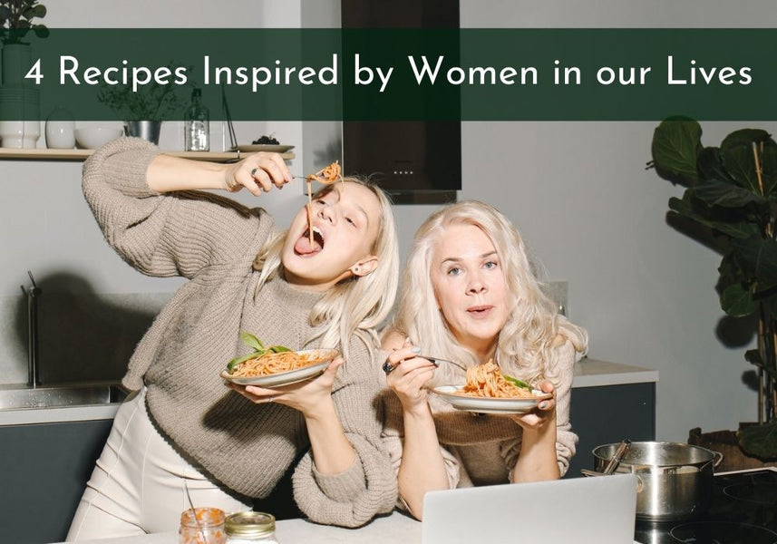 4 Recipes Inspired by Women in our Lives