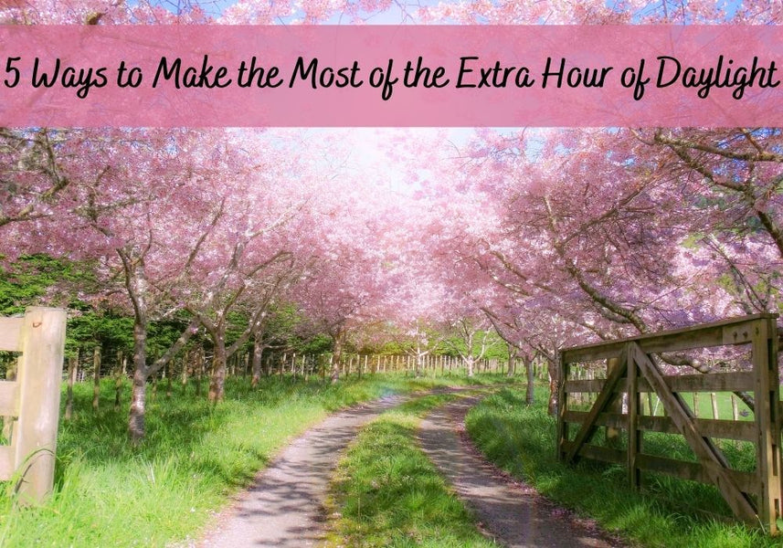 5 Ways to Make the Most of the Extra Hour of Daylight