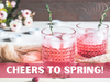 Cheers to Spring!