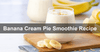 Banana Cream Pie Smoothie