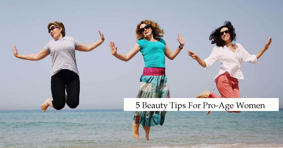5 Beauty Tips for Pro-Age Women
